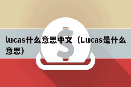 lucas什么意思中文（Lucas是什么意思）
